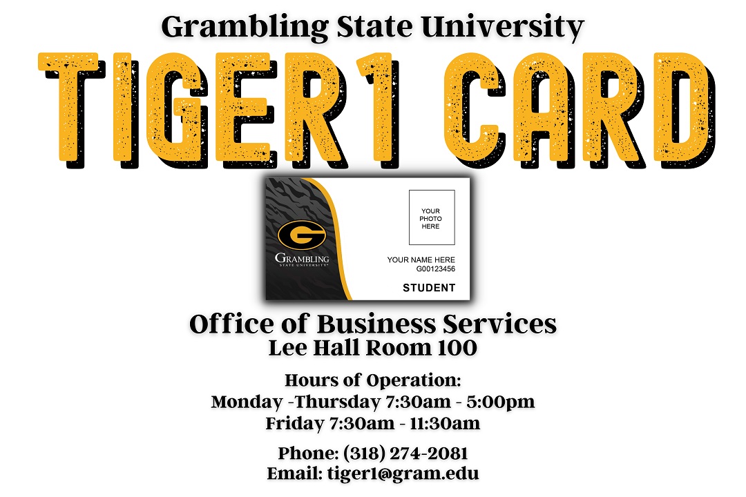 Tiger1Card - Office of Business Services, Lee Hall Room 100, Hours: M-Th 7:30am - 5pm F 7:30am - 11:30am, Phone: (318) 274-2081, Email: tiger1@gram.edu